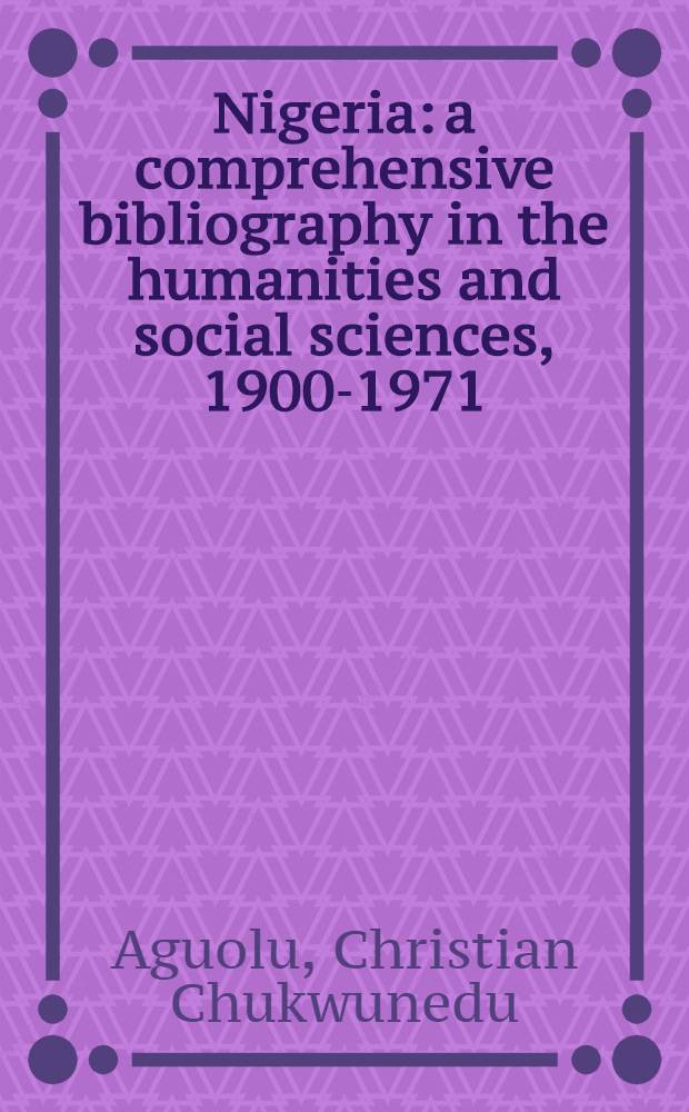 Nigeria: a comprehensive bibliography in the humanities and social sciences, 1900-1971