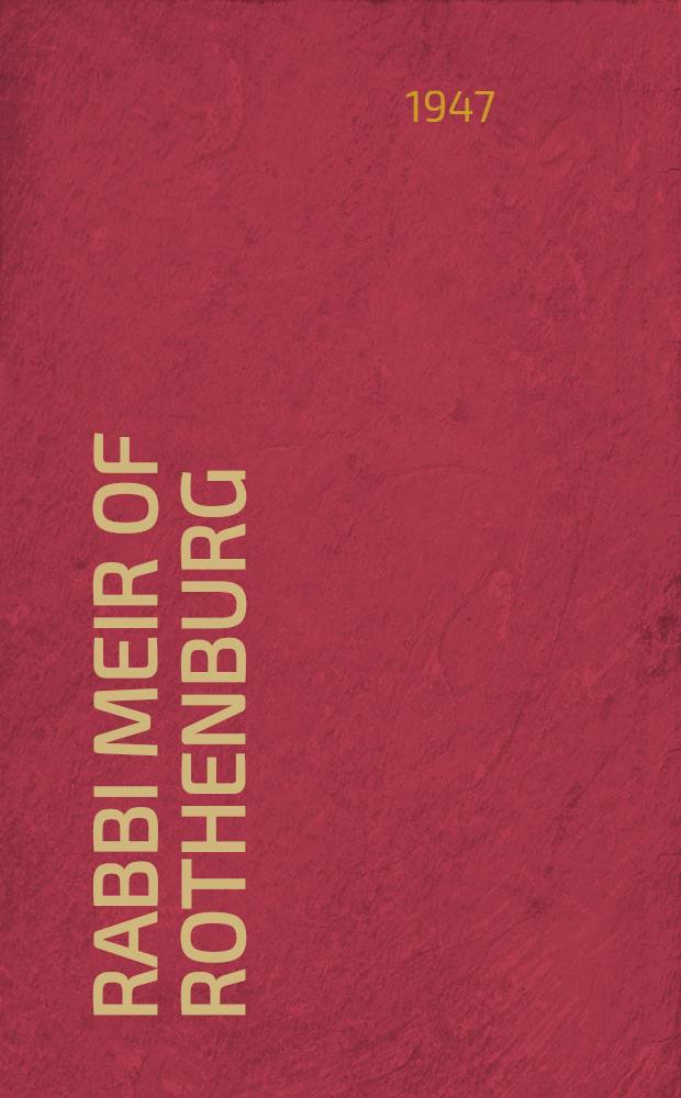 Rabbi Meir of Rothenburg : his life and his works as sources for the religious, legal and social history of the Jews of German in the thirteenth century. Vol. 2