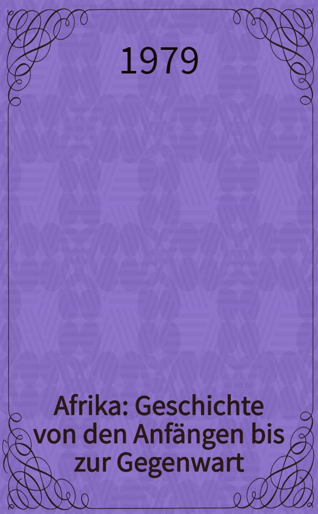Afrika : Geschichte von den Anf&auml;ngen bis zur Gegenwart