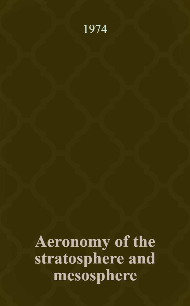 Aeronomy of the stratosphere and mesosphere : Papers presented at the Intern. assoc. of geomagnetism and aeronomy of the stratosphere and mesosphere, Kyoto, Japan, Sept. 10-12, 1973