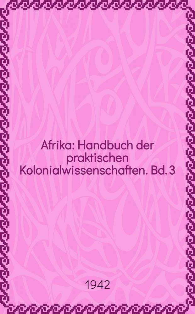 Afrika : Handbuch der praktischen Kolonialwissenschaften. Bd. 3 : Der geologische Bau, die nutzbaren Lagerstätten und die Bergwirtschaft Afrikas