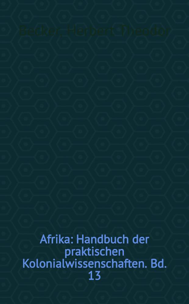 Afrika : Handbuch der praktischen Kolonialwissenschaften. Bd. 13 : Das Schulwesen in Afrika