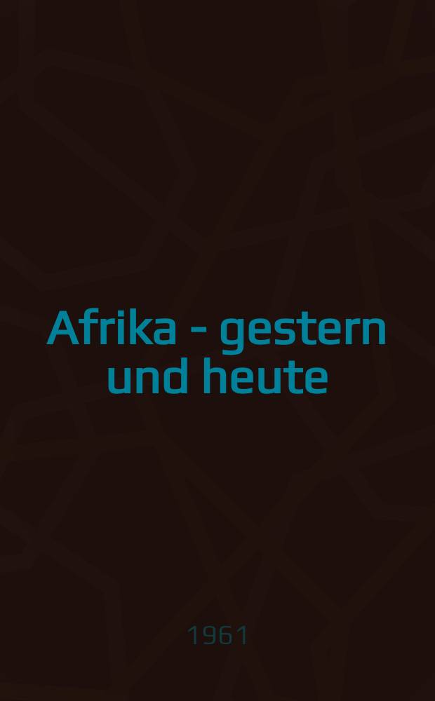 Afrika - gestern und heute : allgemeiner Überblick zur Geschichte, Wirtschaft und Geographie