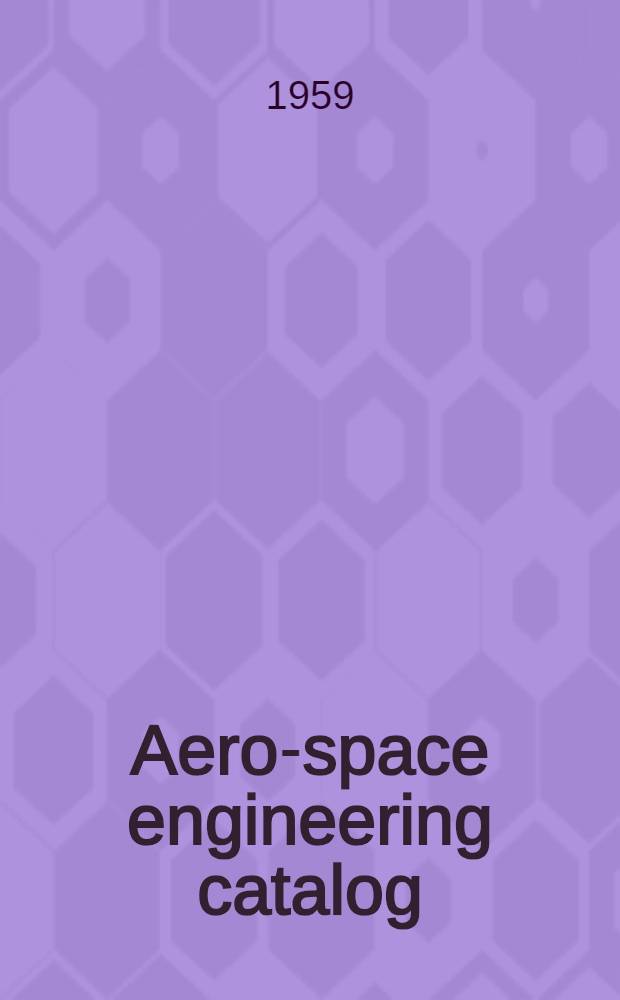 Aero-space engineering catalog : aircraft, missiles, rockets, satellites, spacecraft