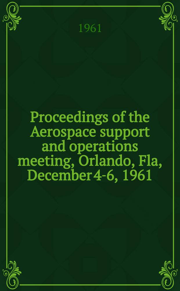 Proceedings of the Aerospace support and operations meeting, Orlando, Fla, December 4-6, 1961 : (unclassified papers)