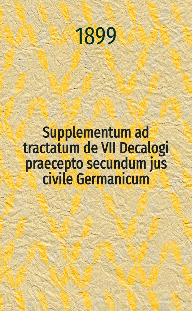 Supplementum ad tractatum de VII Decalogi praecepto secundum jus civile Germanicum