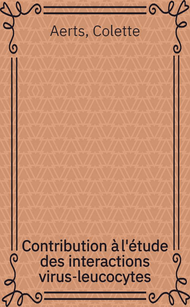 Contribution à l'étude des interactions virus-leucocytes : 1-re thèse : 2-e thèse : thèses présentées à la Faculté des sciences de l'Univ. de Lille