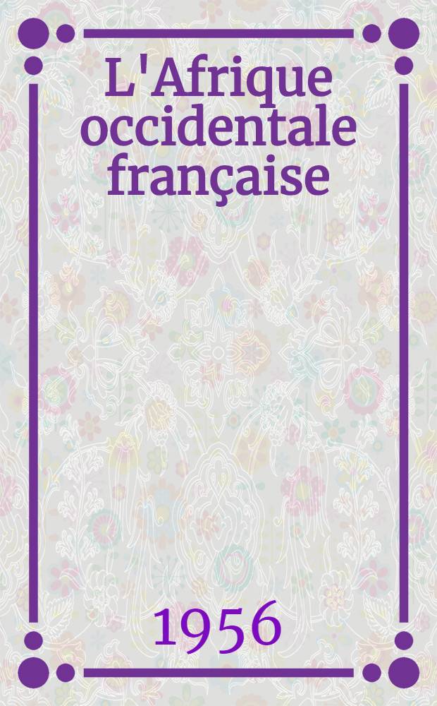 L'Afrique occidentale française: Sénégal, Mauritanie, Soudan, Niger, Guinée, Haute-Volta, Côte d'Ivoire, Dahomey, Togo (Sous-mandat) : le guide