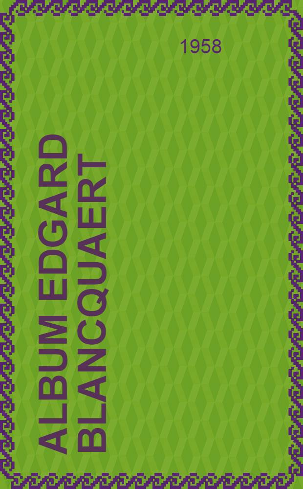 Album Edgard Blancquaert : de gehuldigde aangebodene gelegenheid van zijn emeritaat, door collega's vakgenoten en oud-leerlingen