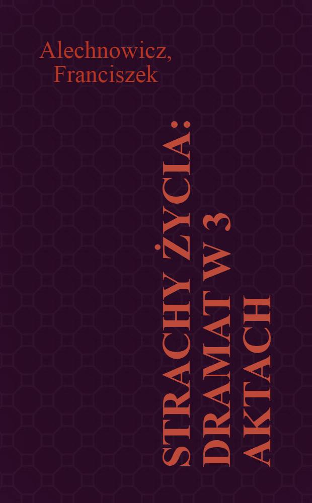 Strachy życia : dramat w 3 aktach : tłumaczenie z białoruskiego