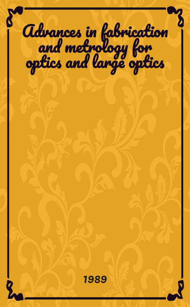 Advances in fabrication and metrology for optics and large optics : Papers of meet. 17-19 Aug. 1988, San Diego, Calif