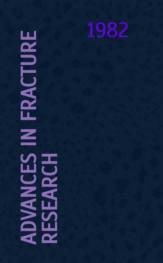 Advances in fracture research (Fracture 81) : proceedings of the 5th International conference on fracture (ICF5), Cannes, France, 29 March - 3 April 1981