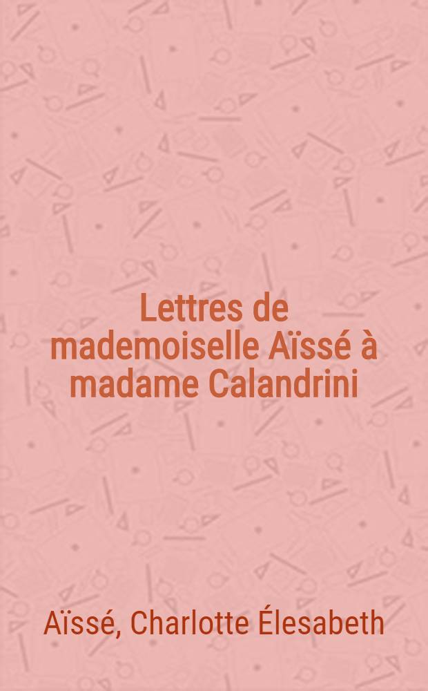 Lettres de mademoiselle Aïssé à madame Calandrini