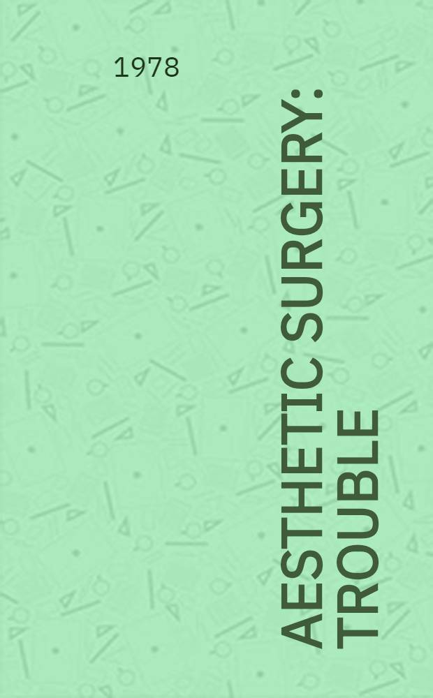 Aesthetic surgery : trouble : how to avoid it and how to treat it : papers presented at the sci. sess. of the 10th annu. meet. of the Amer. soc. for aesthetic plastic surgery, Los Angeles, Mar. 21-25, 1977