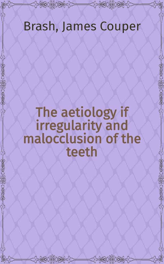 The aetiology if irregularity and malocclusion of the teeth