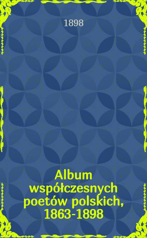 Album współczesnych poetów polskich, 1863-1898
