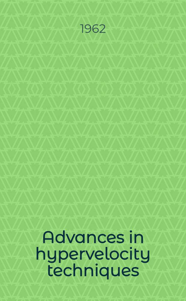 Advances in hypervelocity techniques : proceedings of the Second symposium on hypervelocity techniques : Spons. by Univ. of Denver, Denver research inst., 20 and 21 March 1962