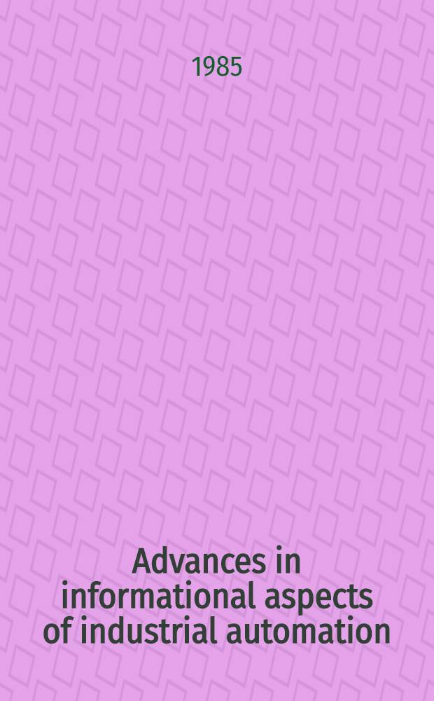 Advances in informational aspects of industrial automation : proc. of the III Bilateral meet. GDR - Italy held in Berlin, 1985 Febr. 19th-21st