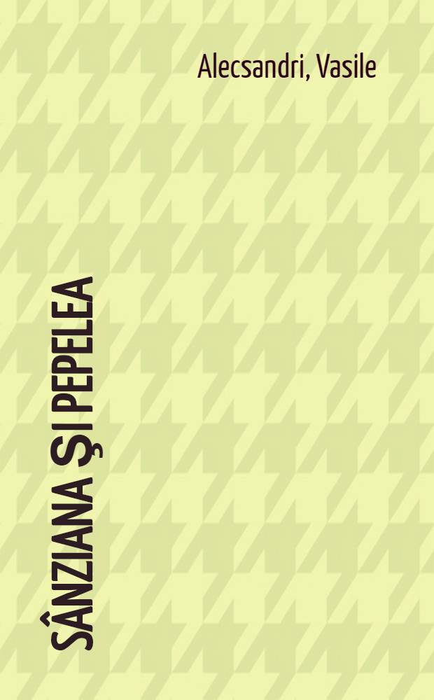 S&acirc;nziana şi Pepelea : feerie naţională &icirc;n 5 acte