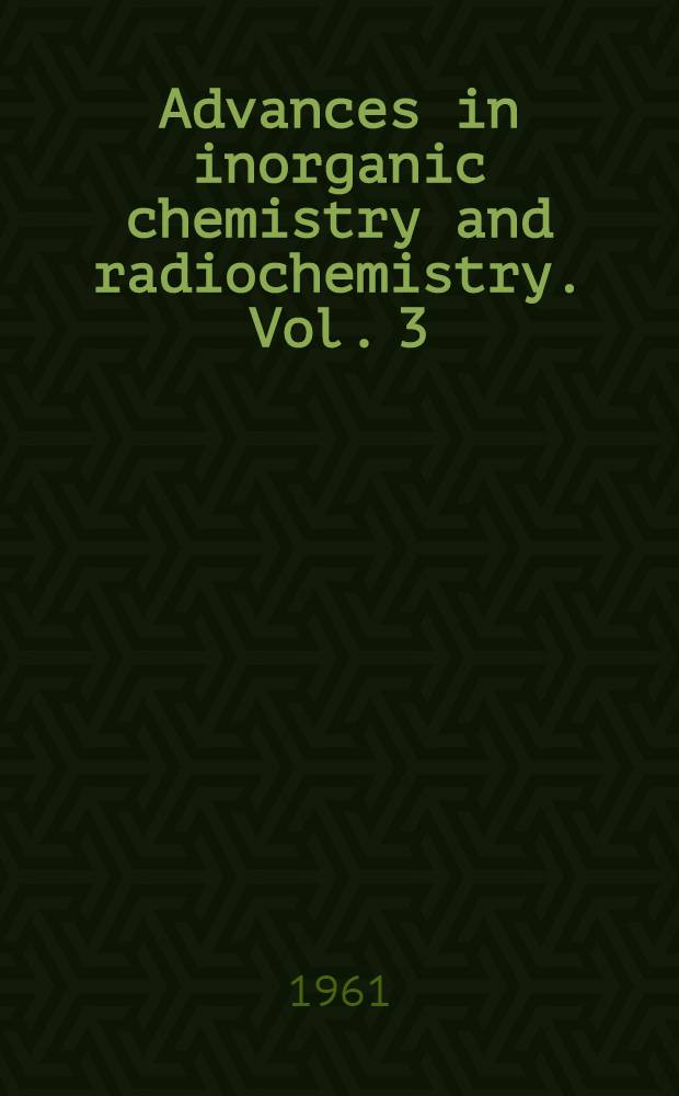 Advances in inorganic chemistry and radiochemistry. Vol. 3