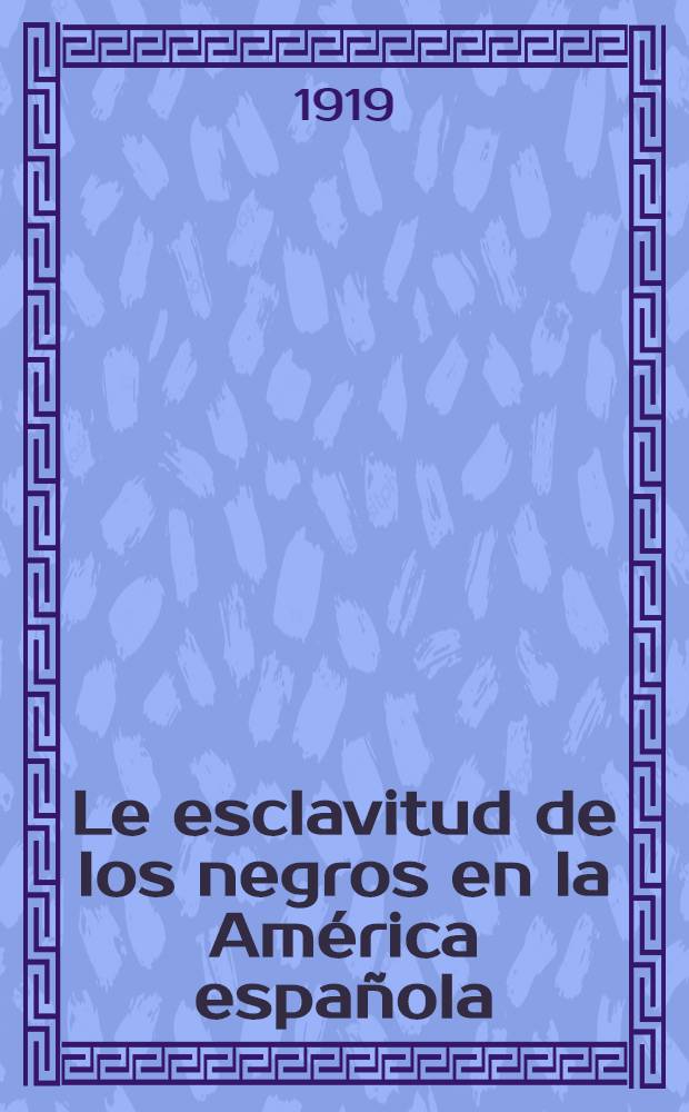 Le esclavitud de los negros en la América española : tesis doctoral