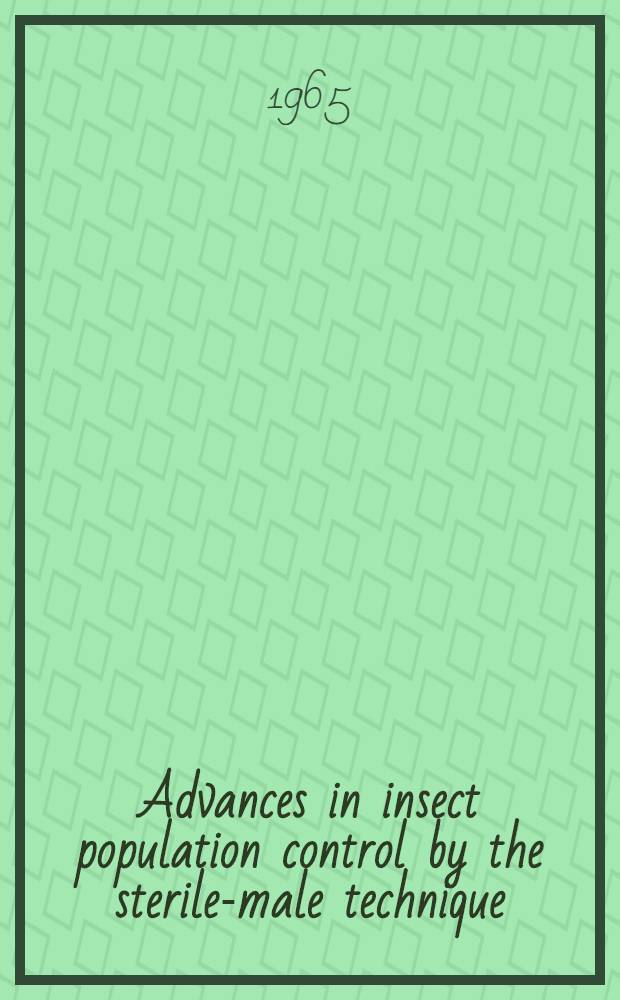 Advances in insect population control by the sterile-male technique : Report of a panel held in Vienna 20-24 July 1964