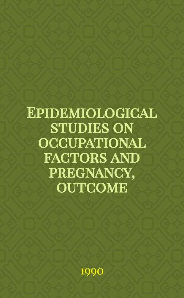 Epidemiological studies on occupational factors and pregnancy, outcome : diss.