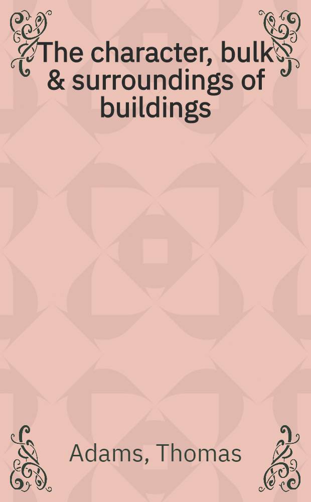 The character, bulk & surroundings of buildings