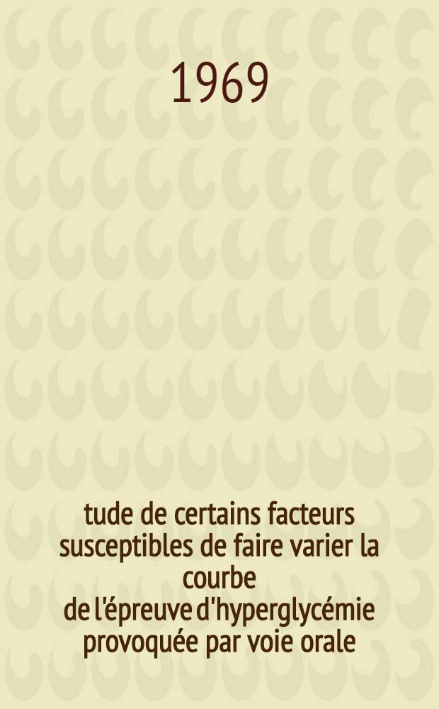 Étude de certains facteurs susceptibles de faire varier la courbe de l'épreuve d'hyperglycémie provoquée par voie orale : examens pratiqués chez vingt-huit sujets âgés de 23 à 88 ans hospitalisés pour des affections autres que le diabète : thèse