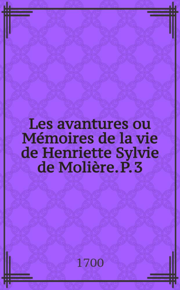 Les avantures ou M&eacute;moires de la vie de Henriette Sylvie de Moli&egrave;re. P. 3
