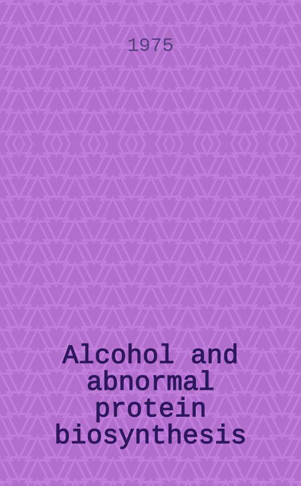 Alcohol and abnormal protein biosynthesis : biochemical and clinical