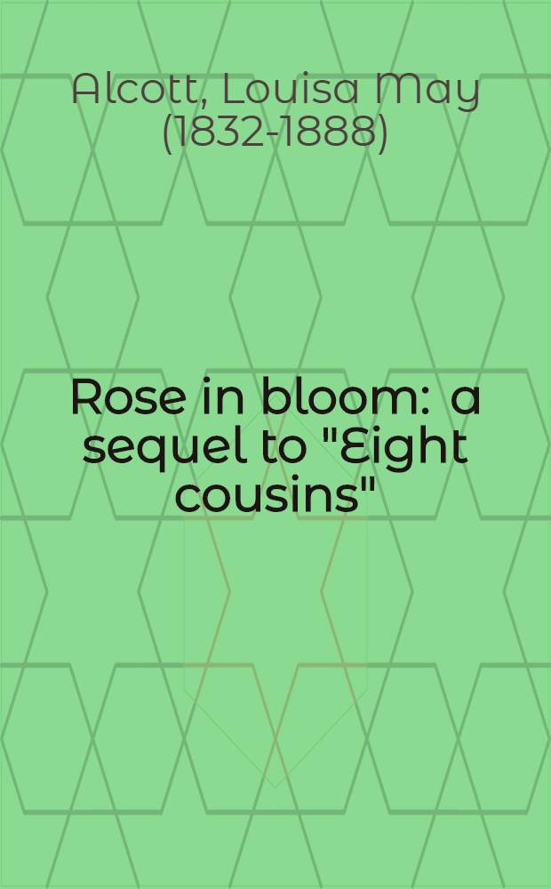 Rose in bloom : a sequel to "Eight cousins"