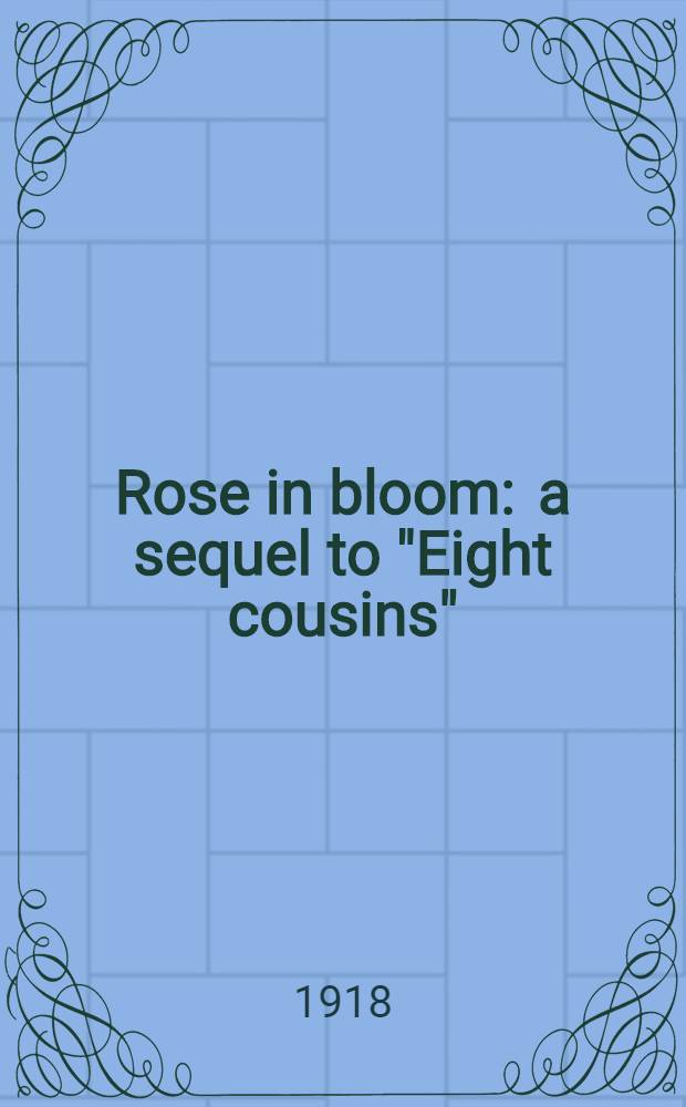 Rose in bloom : a sequel to "Eight cousins"