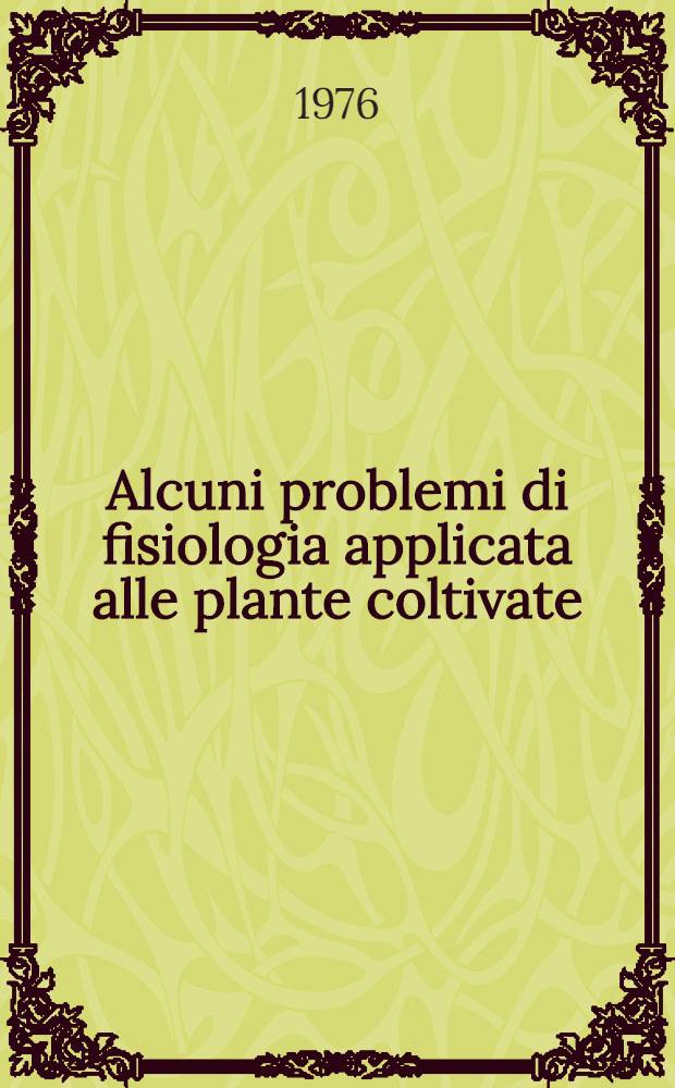 Alcuni problemi di fisiologia applicata alle plante coltivate : Seminario tenuto a Firenze 12-20 apr. 1973