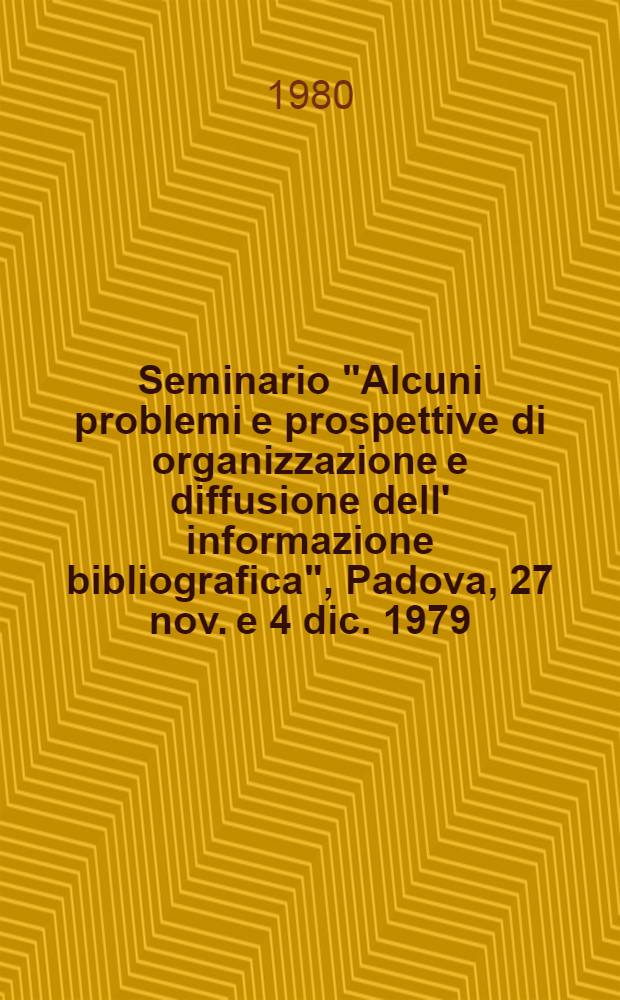 Seminario "Alcuni problemi e prospettive di organizzazione e diffusione dell' informazione bibliografica", Padova, 27 nov. e 4 dic. 1979