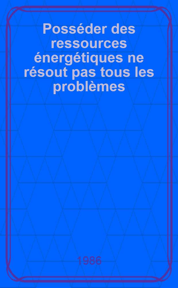 Posséder des ressources énergétiques ne résout pas tous les problèmes