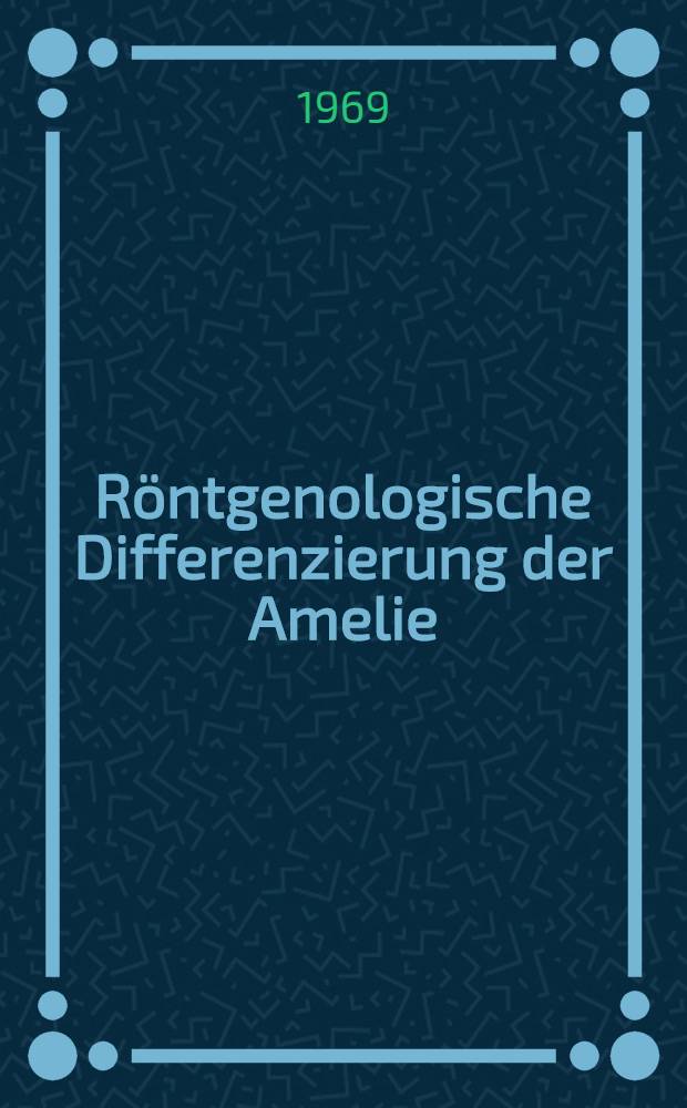 Röntgenologische Differenzierung der Amelie : Inaug.-Diss. ... der ... Med. Fakultät der ... Univ. zu Bonn