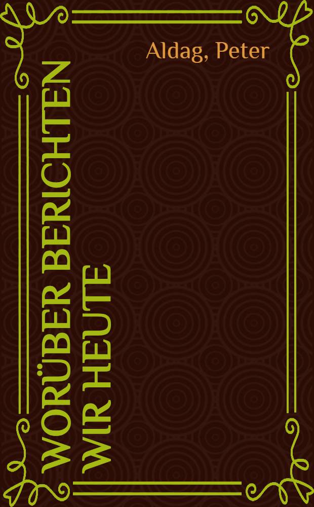 Wor&uuml;ber berichten wir heute : unsere Gegner und ihr Krieg : Berichte aus dem "Zeitgeschehen" des Grossdeutschen Rundfunks in Zusammenarbeit mit der Anti-Komintern