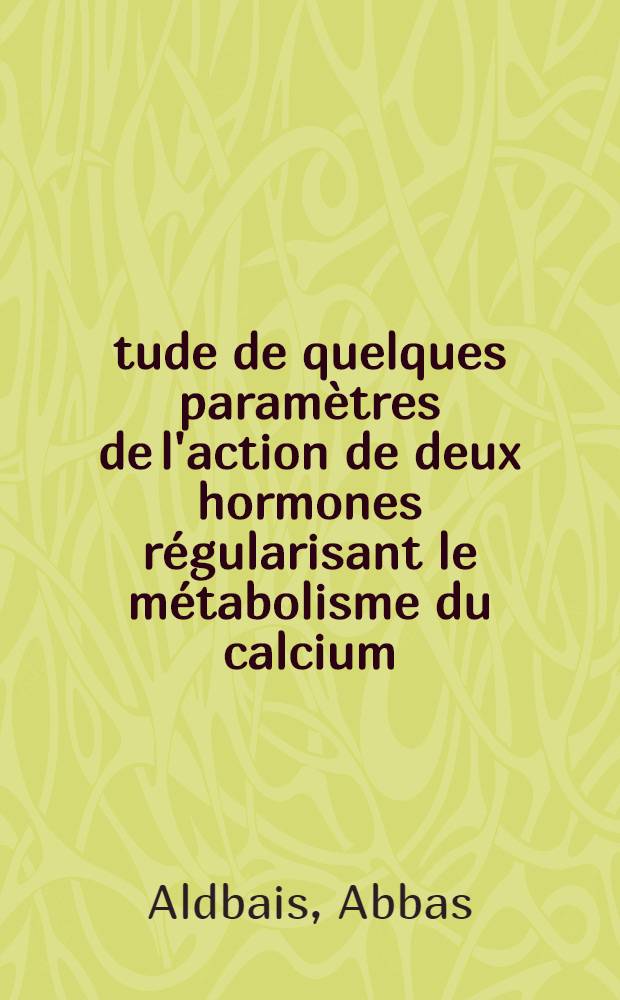 Étude de quelques paramètres de l'action de deux hormones régularisant le métabolisme du calcium: la parathormone et la thermoélectronique : thèse