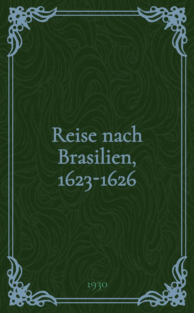 Reise nach Brasilien, 1623-1626 : Neu hrsg. nach der zu Koburg bei Friedrich Gr&uuml;ner im Jahre 1627 erschienen Orig.-Ausg. Reise nach Brasilien, 1629-1632 : [Neu hrsg. nach der zu Strassburg bei Josias St&auml;del im Jahre 1677 erschienenen Orig.-Ausg.]. Reise nach Guinea und Brasilien, 1639-1645 : [Neu hrsg. nach der zu N&uuml;rnberg bei Paulus F&uuml;rst im Jahre 1663 erschienen Orig.-Ausg.]