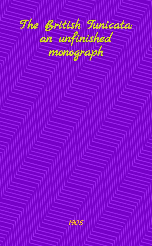 The British Tunicata : an unfinished monograph