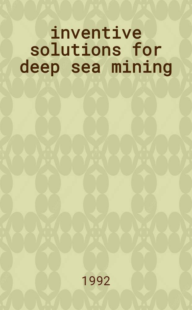 100 inventive solutions for deep sea mining : Ref. survey of patent doc. of leading industr. countries