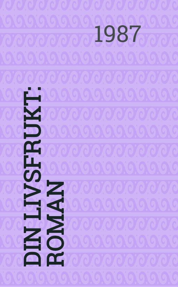 Din livsfrukt : roman