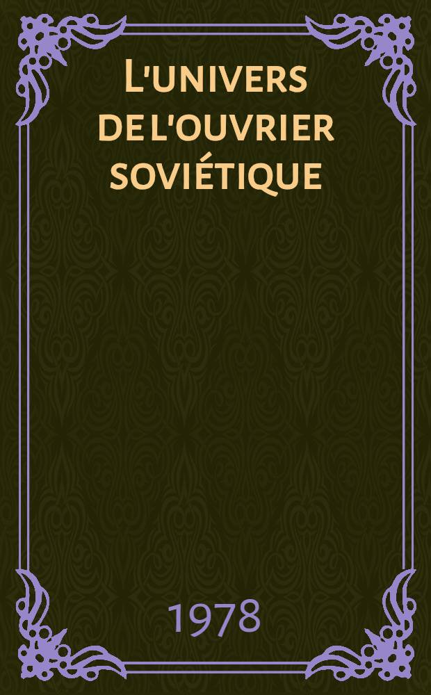 L'univers de l'ouvrier sovi&eacute;tique : notes d'un tourneur