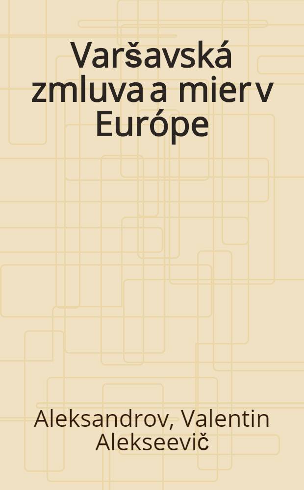 Var&scaron;avsk&aacute; zmluva a mier v Eur&oacute;pe : 25 r. mnohostrann&eacute;ho vojensko-plit. zv&auml;zku eur&oacute;p. social. kraj&iacute;n