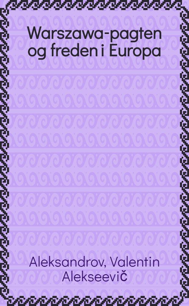 Warszawa-pagten og freden i Europa : 25 års militær-polit. samarbejde mellem de social. lande i Europa
