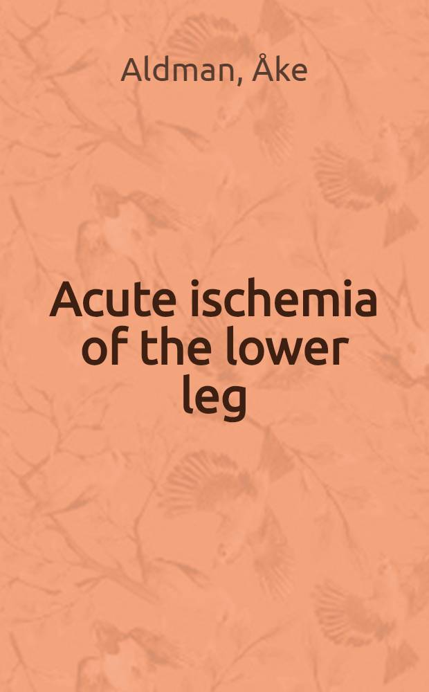 Acute ischemia of the lower leg : a clinical and experimental study : akad. avh