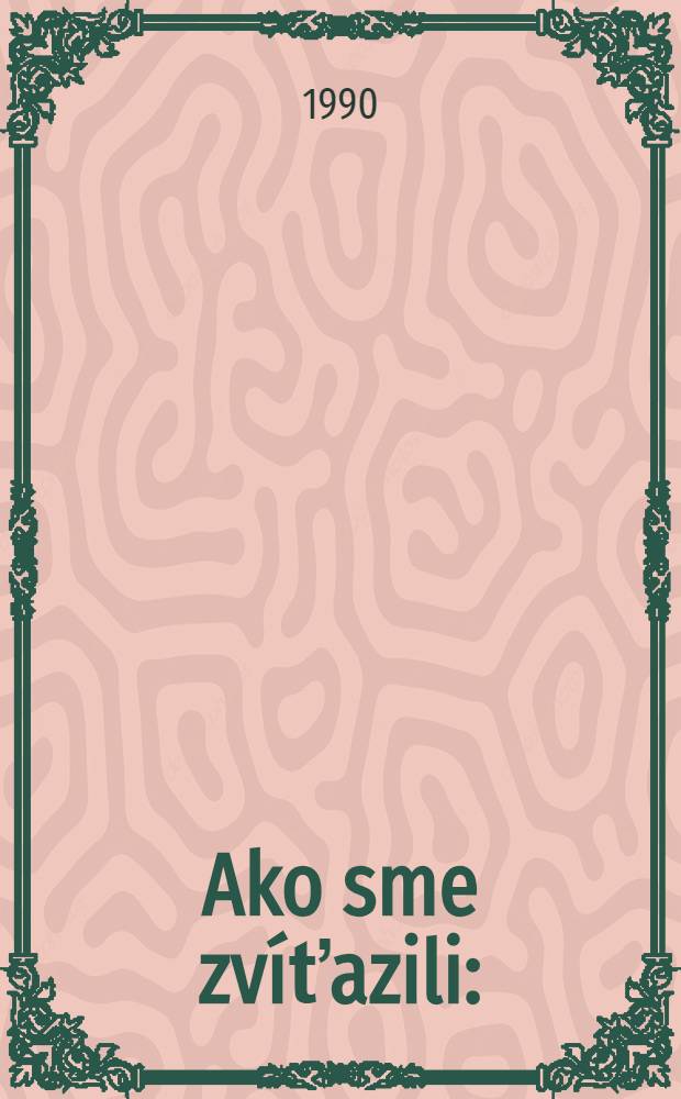 Ako sme zvíťazili : (Sov. l'udia v období Veľkej vlasteneckej vojny v rokoch 1941-1945)
