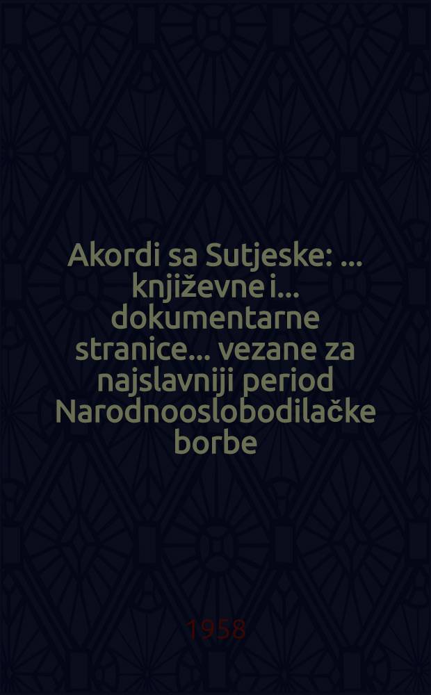 Akordi sa Sutjeske : ... književne i ... dokumentarne stranice ... vezane za najslavniji period Narodnooslobodilačke borbe