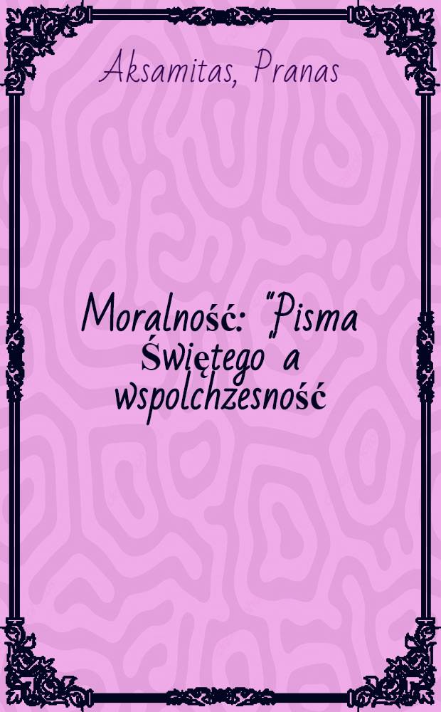 Moralność : "Pisma Świętego" a wspolchzesność